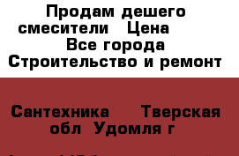 Продам дешего смесители › Цена ­ 20 - Все города Строительство и ремонт » Сантехника   . Тверская обл.,Удомля г.